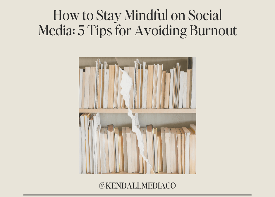 How to Stay Mindful on Social Media: 5 Tips for Avoiding Social Media Burnout