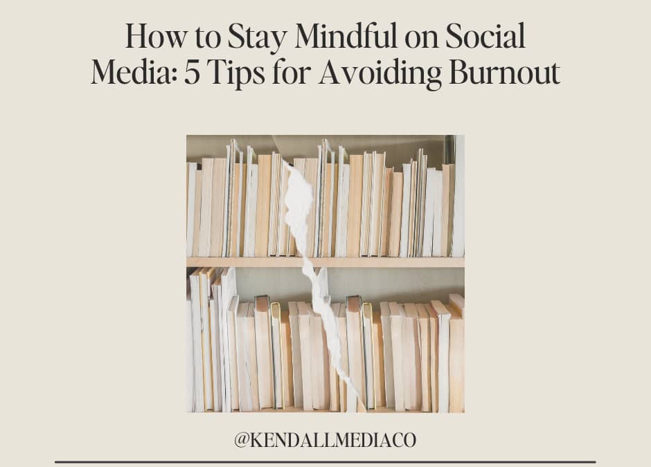 How to Stay Mindful on Social Media: 5 Tips for Avoiding Social Media Burnout