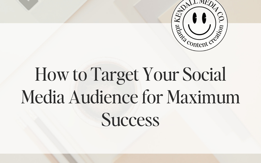 How to Target Your Social Media Audience for Maximum Success
